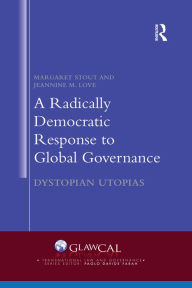 Title: A Radically Democratic Response to Global Governance: Dystopian Utopias, Author: Margaret Stout