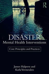 Title: Disaster Mental Health Interventions: Core Principles and Practices, Author: James Halpern