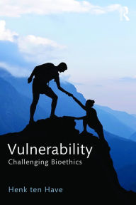 Title: Vulnerability: Challenging Bioethics, Author: Henk ten Have