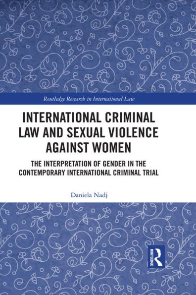 International Criminal Law and Sexual Violence against Women: The Interpretation of Gender in the Contemporary International Criminal Trial