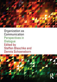 Title: Organization as Communication: Perspectives in Dialogue, Author: Steffen Blaschke