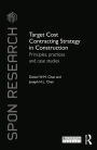 Target Cost Contracting Strategy in Construction: Principles, Practices and Case Studies