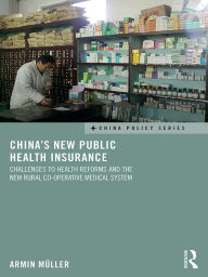 Title: China's New Public Health Insurance: Challenges to Health Reforms and the New Rural Co-operative Medical System, Author: Armin Müller