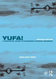 Title: Yufa! A Practical Guide to Mandarin Chinese Grammar, Author: Wen-Hua Teng