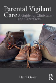 Title: Parental Vigilant Care: A Guide for Clinicians and Caretakers, Author: Haim Omer