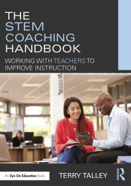 Title: The STEM Coaching Handbook: Working with Teachers to Improve Instruction, Author: Terry Talley