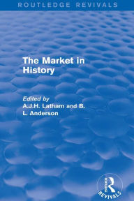 Title: The Market in History (Routledge Revivals), Author: A.J.H.  Latham