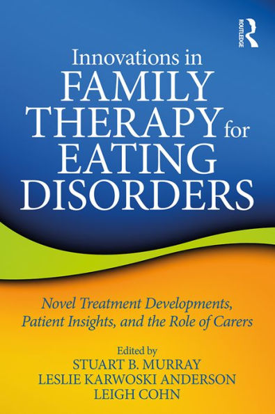 Innovations in Family Therapy for Eating Disorders: Novel Treatment Developments, Patient Insights, and the Role of Carers