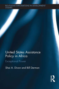 Title: United States Assistance Policy in Africa: Exceptional Power, Author: Shai Divon