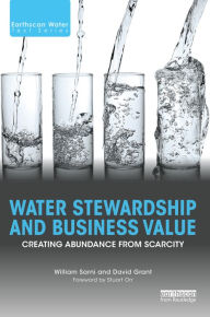 Title: Water Stewardship and Business Value: Creating Abundance from Scarcity, Author: William Sarni