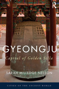 Title: Gyeongju: The Capital of Golden Silla, Author: Sarah Milledge Nelson