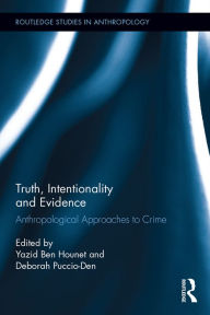 Title: Truth, Intentionality and Evidence: Anthropological Approaches to Crime, Author: Yazid Ben Hounet