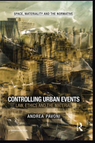Title: Controlling Urban Events: Law, Ethics and the Material, Author: Andrea Pavoni