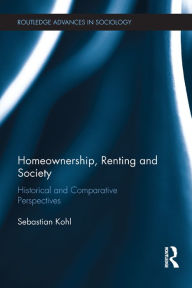 Title: Homeownership, Renting and Society: Historical and Comparative Perspectives, Author: Sebastian Kohl