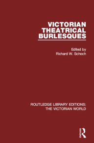 Title: Victorian Theatrical Burlesques, Author: Richard Schoch