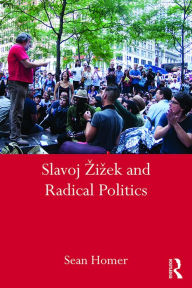 Title: Slavoj Zizek and Radical Politics, Author: Sean Homer