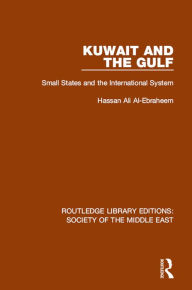 Title: Kuwait and the Gulf: Small States and the International System, Author: Hassan Ali Al-Ebraheem