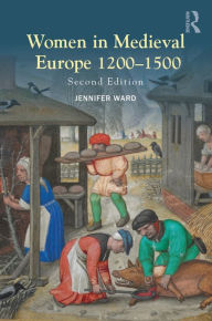Title: Women in Medieval Europe 1200-1500, Author: Jennifer Ward