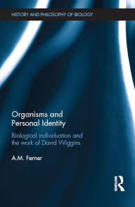 Title: Organisms and Personal Identity: Individuation and the Work of David Wiggins, Author: A.M. Ferner