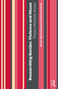 Title: Researching Gender, Violence and Abuse: Theory, Methods, Action, Author: Nicole Westmarland