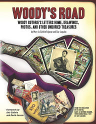 Title: Woody's Road: Woody Guthrie's Letters Home, Drawings, Photos, and Other Unburied Treasures, Author: Mary Jo Guthrie Edgmon