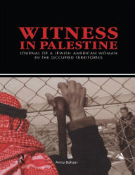 Title: Witness in Palestine: A Jewish Woman in the Occupied Territories, Author: Anna Baltzer
