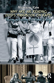 Title: Why are We Reading Ovid's Handbook on Rape?: Teaching and Learning at a Women's College, Author: Madeleine Kahn