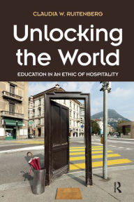 Title: Unlocking the World: Education in an Ethic of Hospitality, Author: Claudia W. Ruitenberg