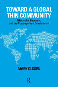 Title: Toward a Global Thin Community: Nietzsche, Foucault, and the Cosmopolitan Commitment, Author: Mark Olssen