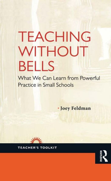 Teaching Without Bells: What We Can Learn from Powerful Practice in Small Schools