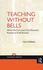 Teaching Without Bells: What We Can Learn from Powerful Practice in Small Schools