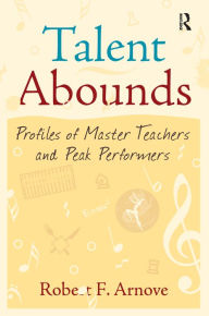 Title: Talent Abounds: Profiles of Master Teachers and Peak Performers, Author: Robert F. Arnove