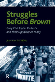 Title: Struggles Before Brown: Early Civil Rights Protests and Their Significance Today, Author: Jean Van Delinder