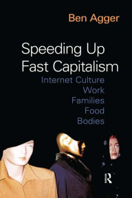 Title: Speeding Up Fast Capitalism: Cultures, Jobs, Families, Schools, Bodies, Author: Ben Agger