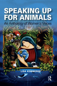 Title: Speaking Up for Animals: An Anthology of Women's Voices, Author: Lisa Kemmerer