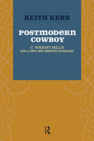 Title: Postmodern Cowboy: C. Wright Mills and a New 21st-century Sociology, Author: Keith Kerr