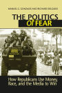 Politics of Fear: How Republicans Use Money, Race and the Media to Win