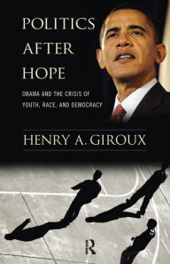 Title: Politics After Hope: Obama and the Crisis of Youth, Race, and Democracy, Author: Henry A. Giroux