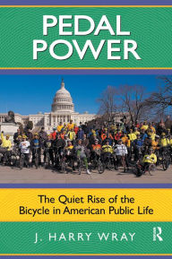 Title: Pedal Power: The Quiet Rise of the Bicycle in American Public Life, Author: J. Harry Wray