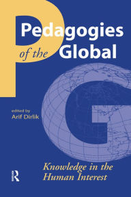 Title: Pedagogies of the Global: Knowledge in the Human Interest, Author: Arif Dirlik