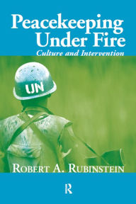 Title: Peacekeeping Under Fire: Culture and Intervention, Author: Robert A. Rubinstein