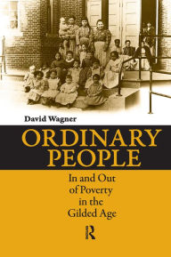 Title: Ordinary People: In and Out of Poverty in the Gilded Age, Author: David Wagner