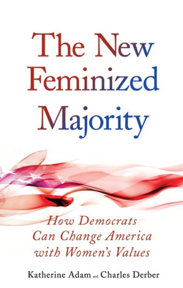 New Feminized Majority: How Democrats Can Change America with Women's Values