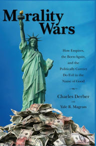 Title: Morality Wars: How Empires, the Born Again, and the Politically Correct Do Evil in the Name of Good, Author: Charles Derber