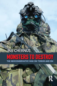 Title: Monsters to Destroy: The Neoconservative War on Terror and Sin, Author: Ira Chernus