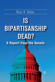 Title: Is Bipartisanship Dead?: A Report from the Senate, Author: Ross K. Baker