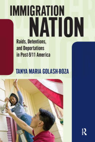 Title: Immigration Nation: Raids, Detentions, and Deportations in Post-9/11 America, Author: Tanya Maria Golash-Boza