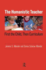 Title: Humanistic Teacher: First the Child, Then Curriculum, Author: Jerome S. Allender
