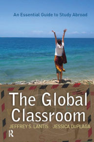 Title: Global Classroom: An Essential Guide to Study Abroad, Author: Jeffrey S. Lantis