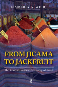 Title: From Jicama to Jackfruit: The Global Political Economy of Food, Author: Kimberly A. Weir